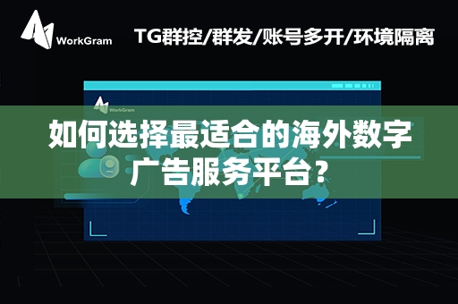 如何选择最适合的海外数字广告服务平台？