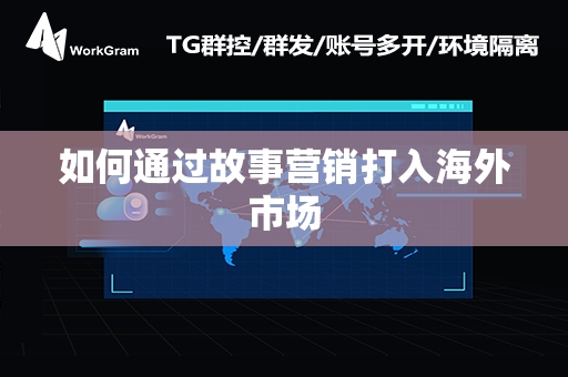 如何通过故事营销打入海外市场