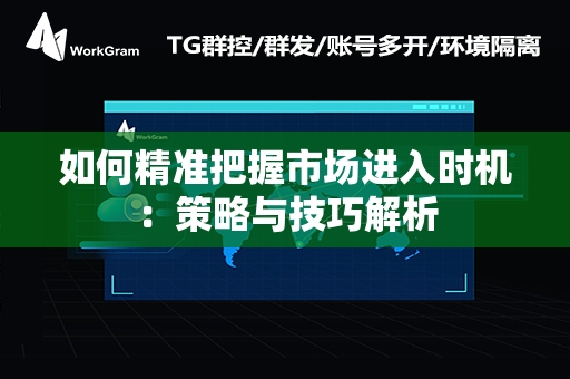 如何精准把握市场进入时机：策略与技巧解析