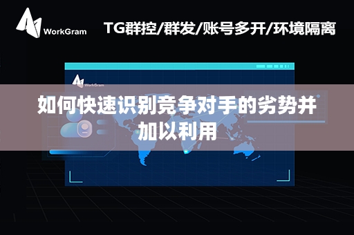 如何快速识别竞争对手的劣势并加以利用