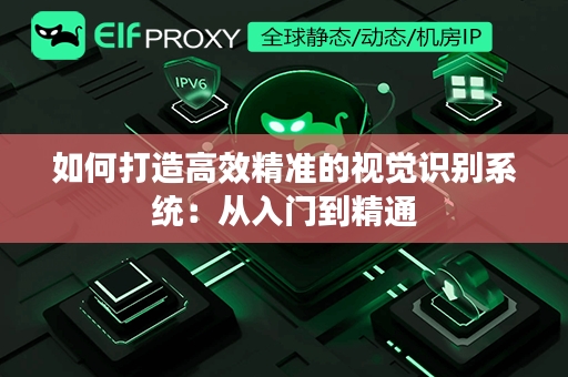 如何打造高效精准的视觉识别系统：从入门到精通