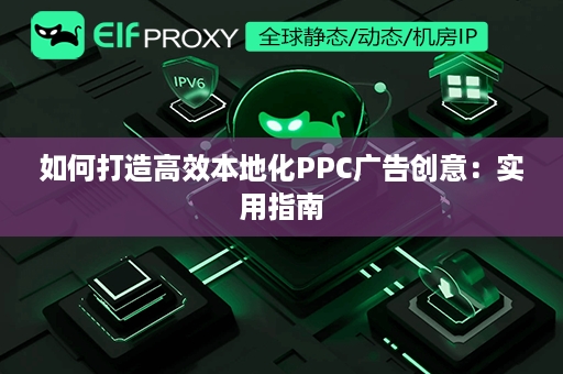 如何打造高效本地化PPC广告创意：实用指南