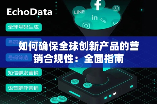 如何确保全球创新产品的营销合规性：全面指南