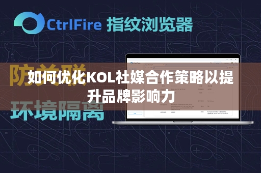 如何优化KOL社媒合作策略以提升品牌影响力