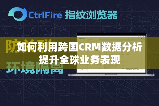 如何利用跨国CRM数据分析提升全球业务表现