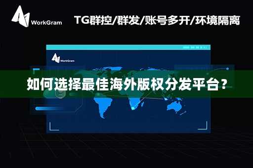 如何选择最佳海外版权分发平台？