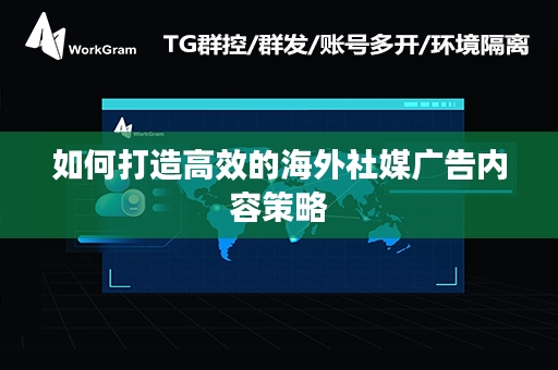 如何打造高效的海外社媒广告内容策略