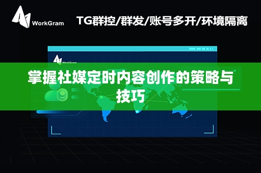 掌握社媒定时内容创作的策略与技巧