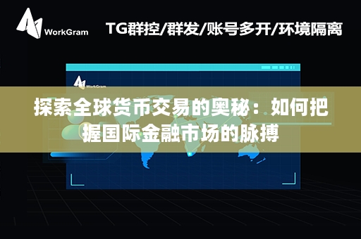 探索全球货币交易的奥秘：如何把握国际金融市场的脉搏