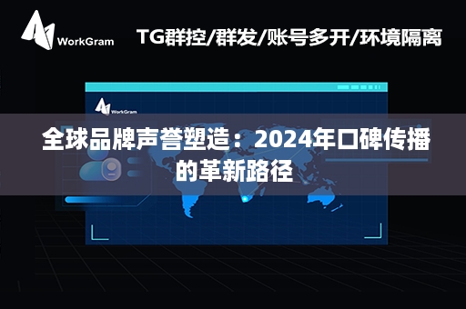  全球品牌声誉塑造：2024年口碑传播的革新路径