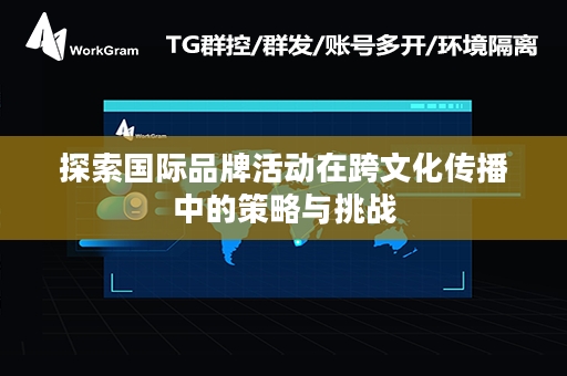 探索国际品牌活动在跨文化传播中的策略与挑战