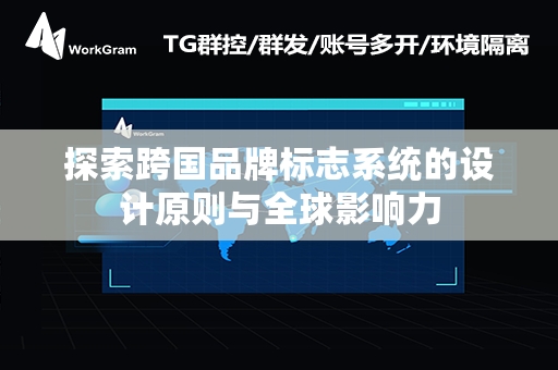 探索跨国品牌标志系统的设计原则与全球影响力