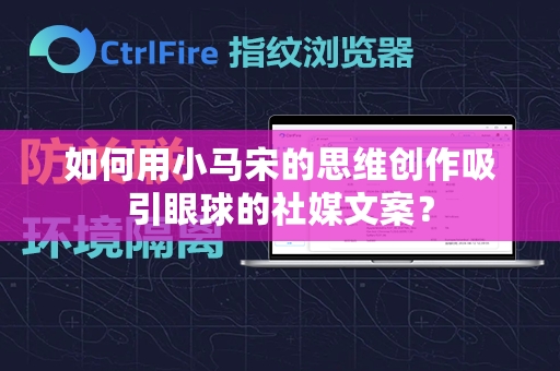 如何用小马宋的思维创作吸引眼球的社媒文案？