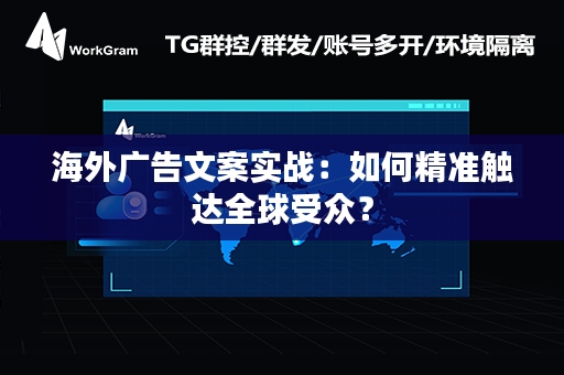 海外广告文案实战：如何精准触达全球受众？