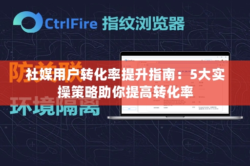 社媒用户转化率提升指南：5大实操策略助你提高转化率