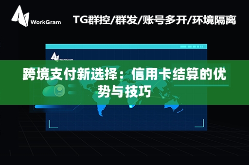 跨境支付新选择：信用卡结算的优势与技巧