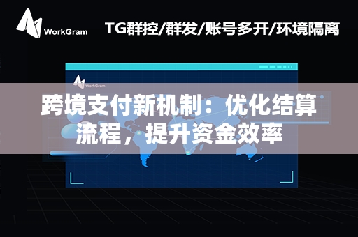 跨境支付新机制：优化结算流程，提升资金效率