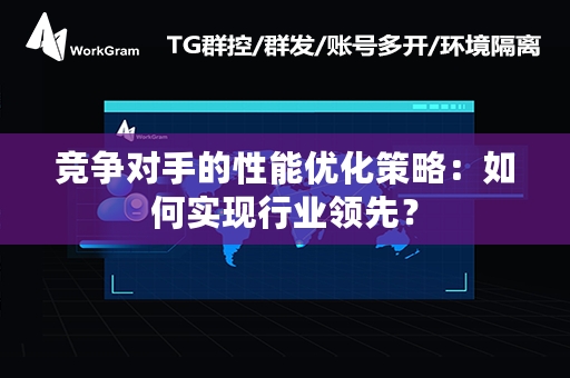 竞争对手的性能优化策略：如何实现行业领先？