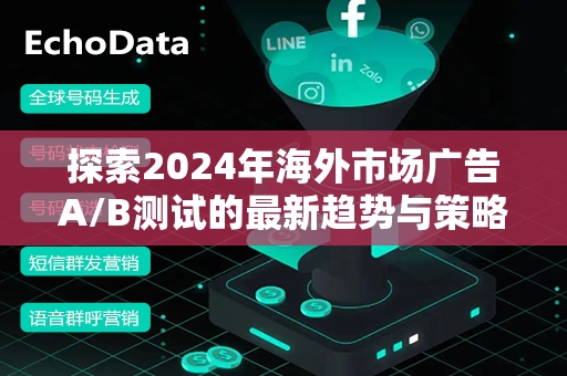 探索2024年海外市场广告A/B测试的最新趋势与策略