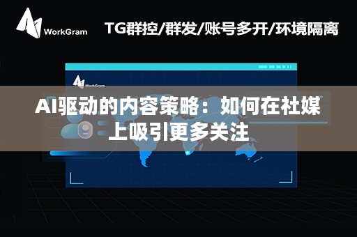 AI驱动的内容策略：如何在社媒上吸引更多关注