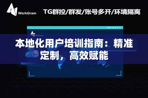 本地化用户培训指南：精准定制，高效赋能
