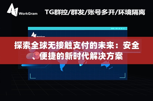 探索全球无接触支付的未来：安全、便捷的新时代解决方案