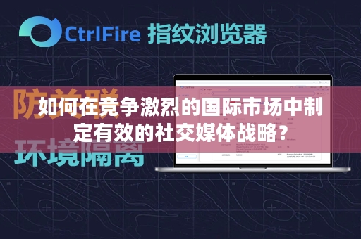 如何在竞争激烈的国际市场中制定有效的社交媒体战略？