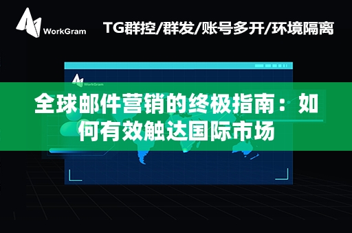 全球邮件营销的终极指南：如何有效触达国际市场