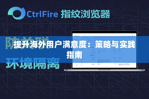 提升海外用户满意度：策略与实践指南