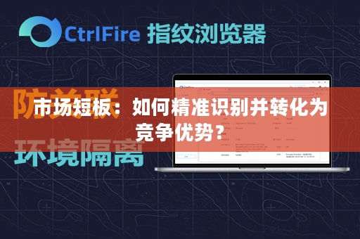 市场短板：如何精准识别并转化为竞争优势？