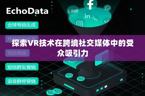 探索VR技术在跨境社交媒体中的受众吸引力