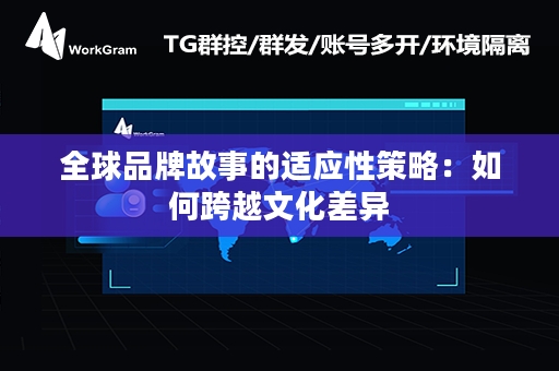 全球品牌故事的适应性策略：如何跨越文化差异