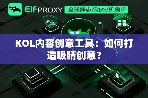 KOL内容创意工具：如何打造吸睛创意？