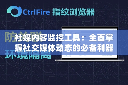 社媒内容监控工具：全面掌握社交媒体动态的必备利器