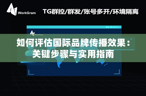 如何评估国际品牌传播效果：关键步骤与实用指南