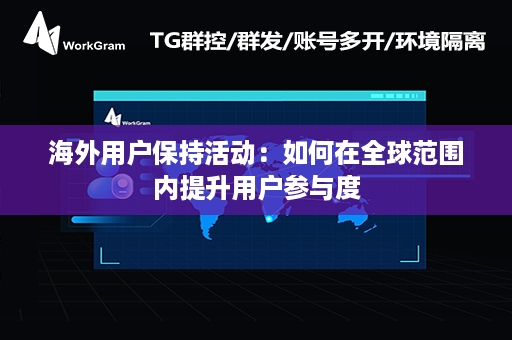 海外用户保持活动：如何在全球范围内提升用户参与度