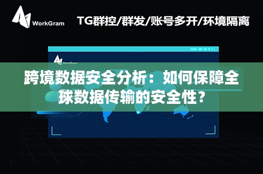 跨境数据安全分析：如何保障全球数据传输的安全性？