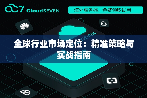 全球行业市场定位：精准策略与实战指南