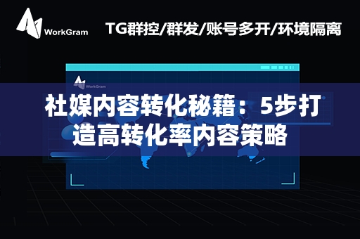  社媒内容转化秘籍：5步打造高转化率内容策略