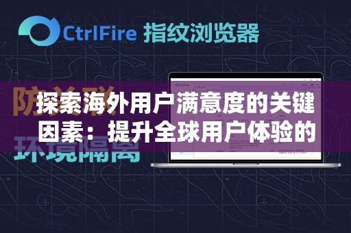 探索海外用户满意度的关键因素：提升全球用户体验的策略