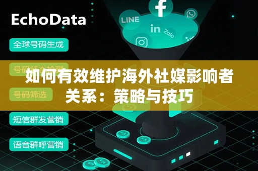 如何有效维护海外社媒影响者关系：策略与技巧