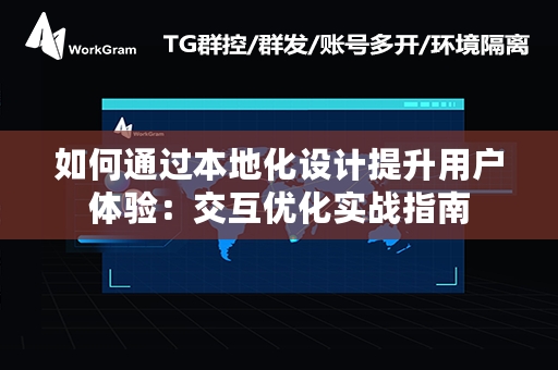 如何通过本地化设计提升用户体验：交互优化实战指南