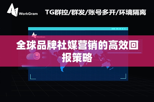 全球品牌社媒营销的高效回报策略