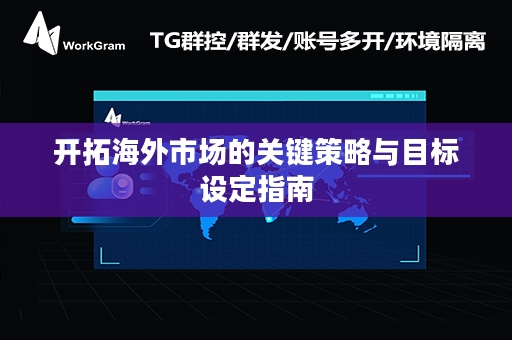 开拓海外市场的关键策略与目标设定指南