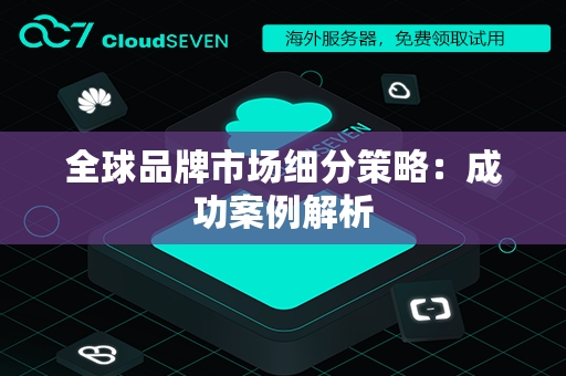 全球品牌市场细分策略：成功案例解析