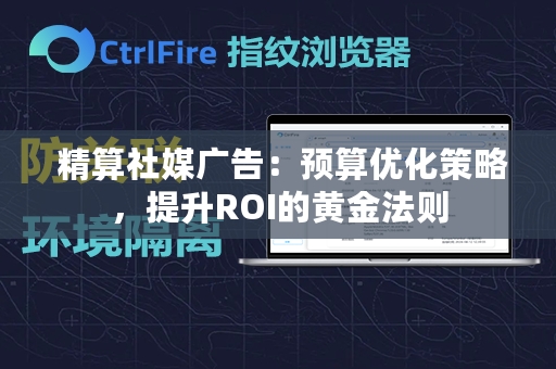  精算社媒广告：预算优化策略，提升ROI的黄金法则