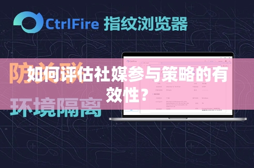 如何评估社媒参与策略的有效性？