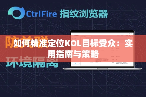 如何精准定位KOL目标受众：实用指南与策略