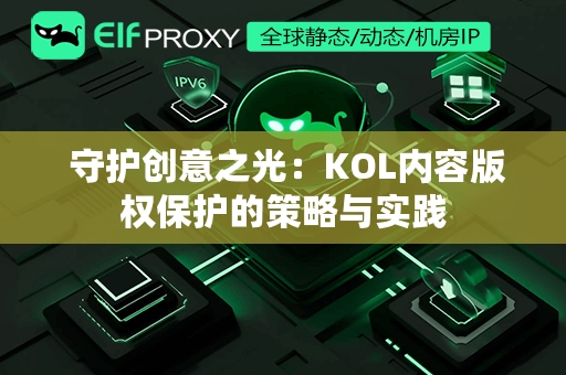  守护创意之光：KOL内容版权保护的策略与实践