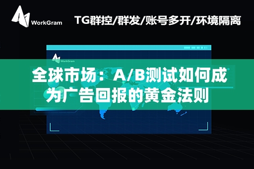  全球市场：A/B测试如何成为广告回报的黄金法则